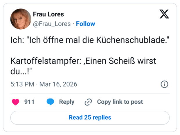 Ich: "Ich öffne mal die Küchenschublade." Kartoffelstampfer: ,Einen Scheiß wirst du...!"