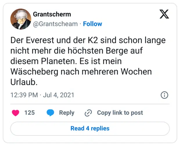 Der Everest und der K2 sind schon lange nicht mehr die höchsten Berge auf diesem Planeten. Es ist mein Wäscheberg nach mehreren Wochen Urlaub.