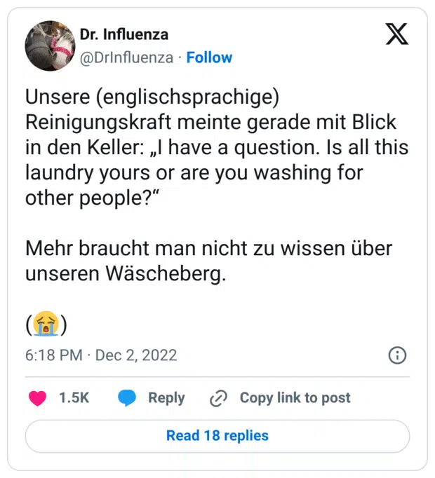 Unsere (englischsprachige) Reinigungskraft meinte gerade mit Blick in den Keller: „I have a question. Is all this laundry yours or are you washing for other people?“ Mehr braucht man nicht zu wissen über unseren Wäscheberg. (😭)