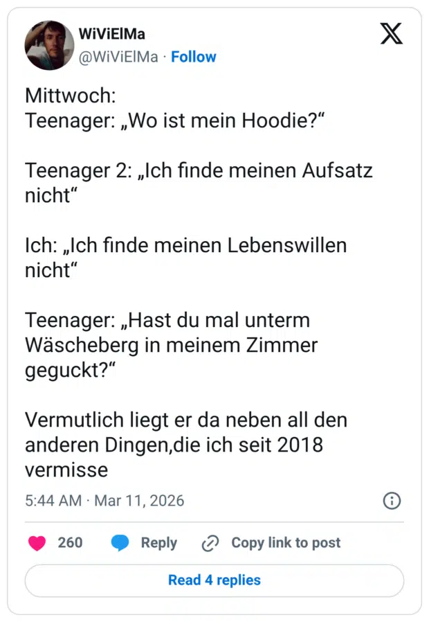 Mittwoch: Teenager: „Wo ist mein Hoodie?“ Teenager 2: „Ich finde meinen Aufsatz nicht“ Ich: „Ich finde meinen Lebenswillen nicht“ Teenager: „Hast du mal unterm Wäscheberg in meinem Zimmer geguckt?“ Vermutlich liegt er da neben all den anderen Dingen,die ich seit 2018 vermisse