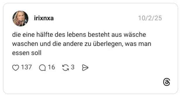 die eine hälfte des lebens besteht aus wäsche waschen und die andere zu überlegen, was man essen soll