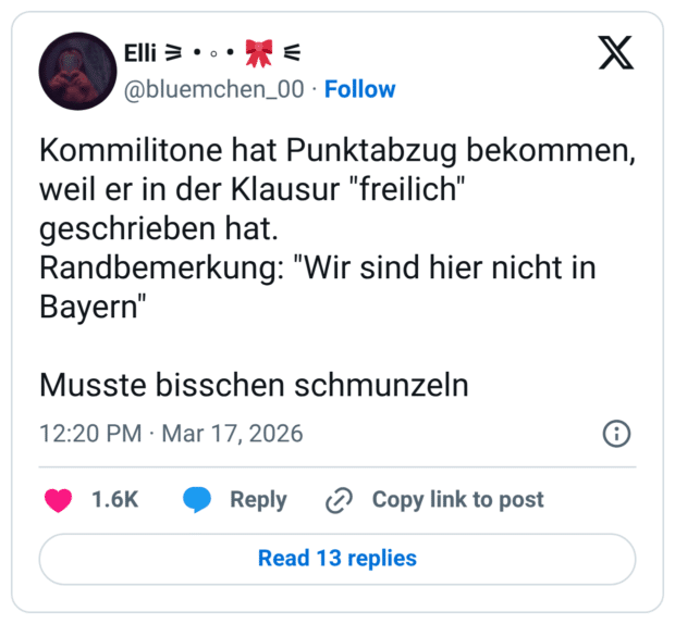 Kommilitone hat Punktabzug bekommen, weil er in der Klausur "freilich" geschrieben hat. Randbemerkung: "Wir sind hier nicht in Bayern" Musste bisschen schmunzeln