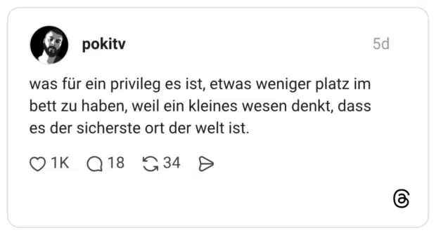 was für ein privileg es ist, etwas weniger platz im bett zu haben, weil ein kleines wesen denkt, dass es der sicherste ort der welt ist.