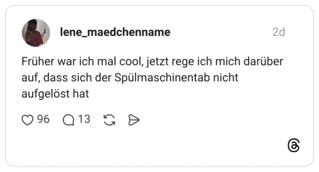 Früher war ich mal cool, jetzt rege ich mich darüber auf, dass sich der Spülmaschinentab nicht aufgelöst hat