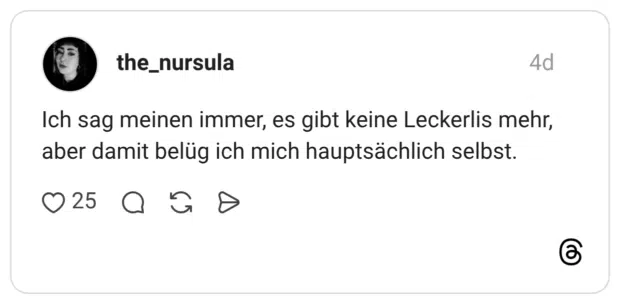 Ich sag meinen immer, es gibt keine Leckerlis mehr, aber damit belüg ich mich hauptsächlich selbst.