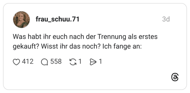 Was habt ihr euch nach der Trennung als erstes gekauft? Wisst ihr das noch? Ich fange an: