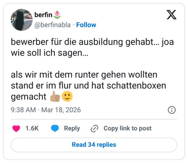 bewerber für die ausbildung gehabt... joa wie soll ich sagen... als wir mit dem runter gehen wollten stand er im flur und hat schattenboxen gemacht