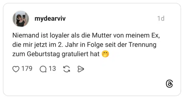 Niemand ist loyaler als die Mutter von meinem Ex, die mir jetzt im 2. Jahr in Folge seit der Trennung zum Geburtstag gratuliert hat
