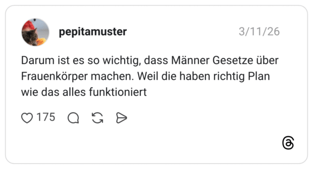 Darum ist es so wichtig, dass Männer Gesetze über Frauenkörper machen. Weil die haben richtig Plan wie das alles funktioniert