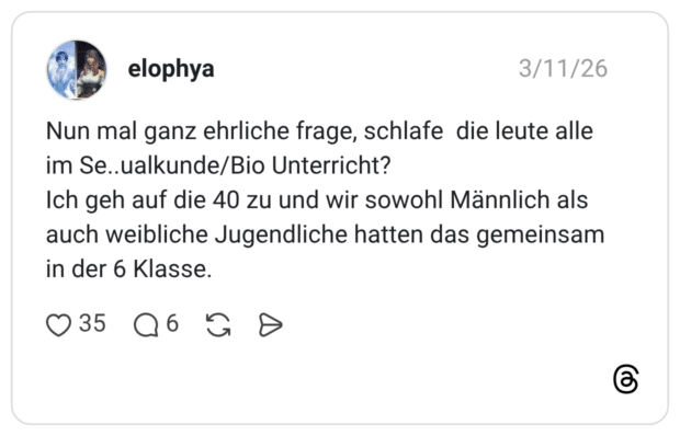 Nun mal ganz ehrliche frage, schlafe die leute alle im Se..ualkunde/Bio Unterricht? Ich geh auf die 40 zu und wir sowohl Männlich als auch weibliche Jugendliche hatten das gemeinsam in der 6 Klasse.