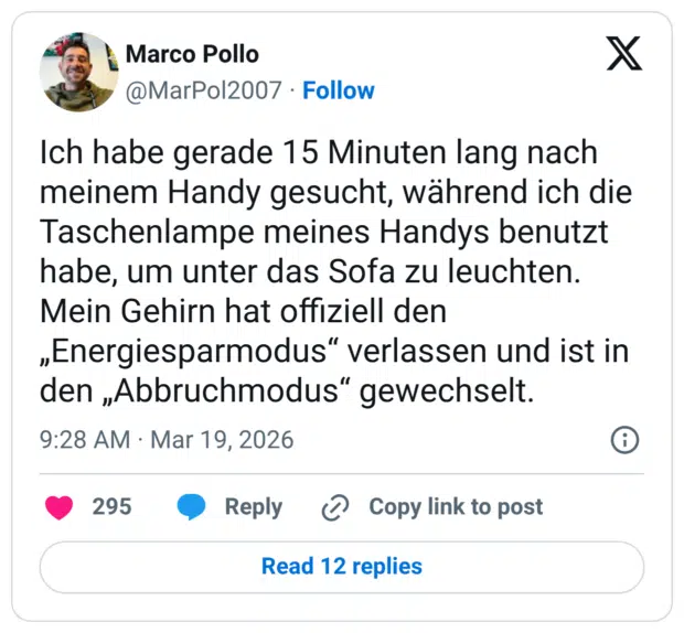 Ich habe gerade 15 Minuten lang nach meinem Handy gesucht, während ich die Taschenlampe meines Handys benutzt habe, um unter das Sota zu leuchten. Mein Gehirn hat offiziell den „Energiesparmodus" verlassen und ist in den „Abbruchmodus" gewechselt.