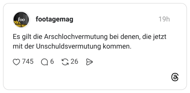 Es gilt die Arschlochvermutung bei denen, die jetzt mit der Unschuldsvermutung kommen