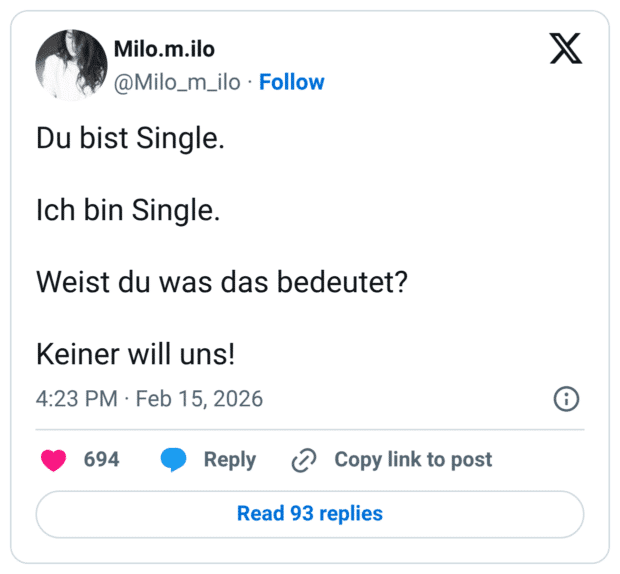 Du bist Single. Ich bin Single. Weist du was das bedeutet? Keiner will uns!