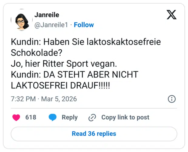 Kundin: Haben Sie laktoskaktosefreie Schokolade? Jo, hier Ritter Sport vegan. Kundin: DA STEHT ABER NICHT LAKTOSEFREI DRAUF!!!!