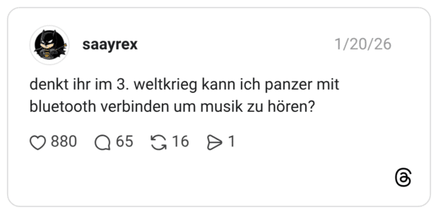 denkt ihr im 3. weltkrieg kann ich panzer mit bluetooth verbinden um musik zu hören?