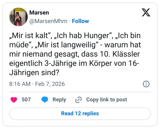 „Mir ist kalt", „Ich hab Hunger", „Ich bin müde". mir niemand gesagt, dass 10. Klässler eigentlich 3-Jährige im Körper von 16- Jährigen sind?