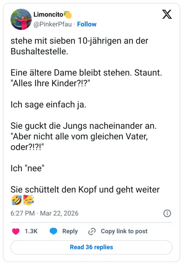 stehe mit sieben 10-jährigen an der Bushaltestelle. Eine ältere Dame bleibt stehen. Staunt. "Alles Ihre Kinder?!?" Ich sage einfach ja. Sie guckt die Jungs nacheinander an. "Aber nicht alle vom gleichen Vater, oder?!?!" Ich "nee" Sie schüttelt den Kopf und geht weiter 🤣🥳