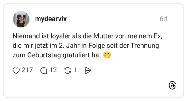 Niemand ist loyaler als die Mutter von meinem Ex, die mir jetzt im 2. Jahr in Folge seit der Trennung zum Geburtstag gratuliert hat 🤭