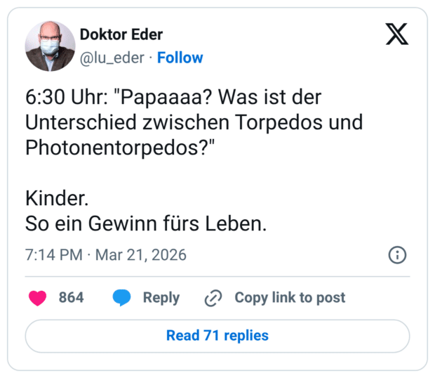 6:30 Uhr: "Papaaaa? Was ist der Unterschied zwischen Torpedos und Photonentorpedos?" Kinder. So ein Gewinn fürs Leben.