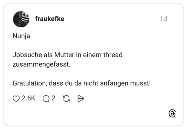 Nunja. Jobsuche als Mutter in einem thread zusammengefasst. Gratulation, dass du da nicht anfangen musst!