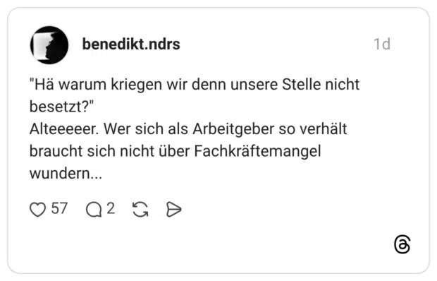 "Hä warum kriegen wir denn unsere Stelle nicht besetzt?" Alteeeeer. Wer sich als Arbeitgeber so verhält braucht sich nicht über Fachkräftemangel wundern...