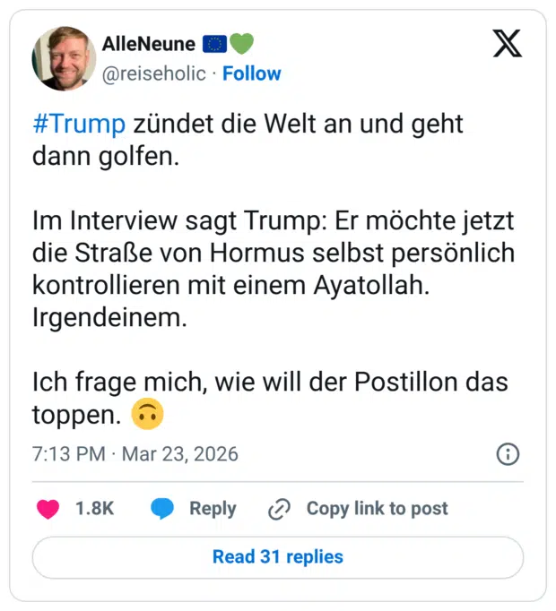#Trump zündet die Welt an und geht dann golfen. Im Interview sagt Trump: Er möchte jetzt die Straße von Hormus selbst persönlich kontrollieren mit einem Ayatollah. Irgendeinem. Ich frage mich, wie will der Postillon das toppen. 🙃