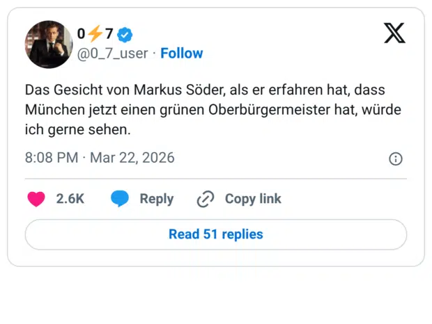 Das Gesicht von Markus Söder, als er erfahren hat, dass München jetzt einen grünen Oberbürgermeister hat, würde ich gerne sehen.