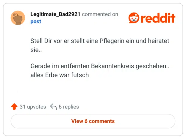 Stell Dir vor er stellt eine Pflegerin ein und heiratet sie.. Gerade im entfernten Bekanntenkreis geschehen.. alles Erbe war futsch