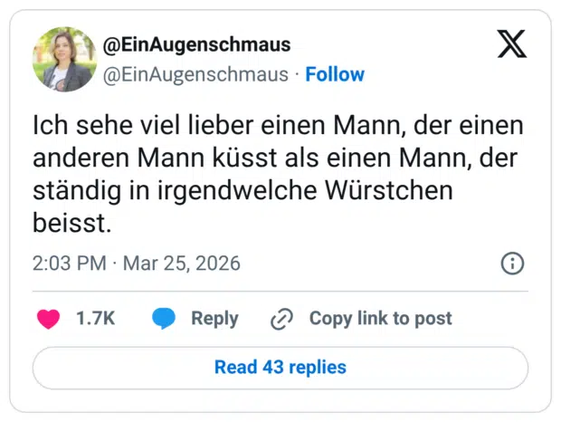 Ich sehe viel lieber einen Mann, der einen anderen Mann küsst als einen Mann, der ständig in irgendwelche Würstchen beisst.