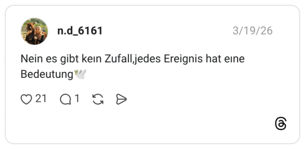 Nein es gibt kein Zufall,jedes Ereignis hat eine Bedeutung