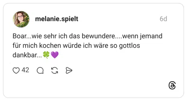 Boar...wie sehr ich das bewundere....wenn jemand für mich kochen würde ich wäre so gottlos dankbar...