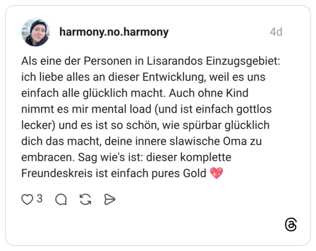 Als eine der Personen in Lisarandos Einzugsgebiet: ich liebe alles an dieser Entwicklung, weil es uns einfach alle glücklich macht. Auch ohne Kind nimmt es mir mental load (und ist einfach gottlos lecker) und es ist so schön, wie spürbar glücklich dich das macht, deine innere slawische Oma zu embracen. Sag wie's ist: dieser komplette Freundeskreis ist einfach pures Gold
