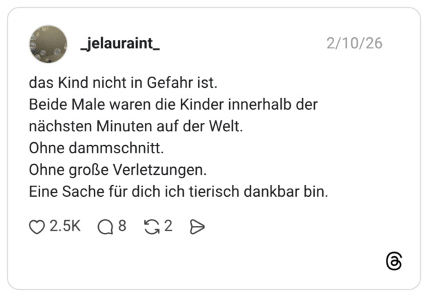 das Kind nicht in Gefahr ist. Beide Male waren die Kinder innerhalb der nächsten Minuten auf der Welt. Ohne dammschnitt. Ohne große Verletzungen. Eine Sache für dich ich tierisch dankbar bin.