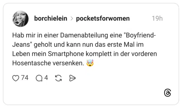 Hab mir in einer Damenabteilung eine "Boyfriend-Jeans" geholt und kann nun das erste Mal im Leben mein Smartphone komplett in der vorderen Hosentasche versenken. 🤯