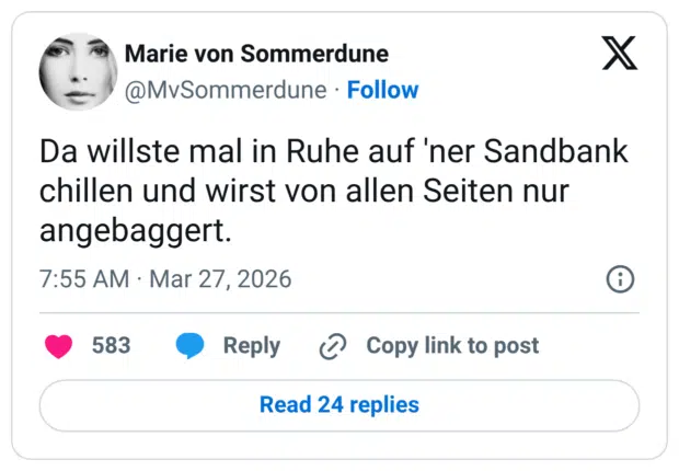 Da willste mal in Ruhe auf 'ner Sandbank chillen und wirst von allen Seiten nur angebaggert.