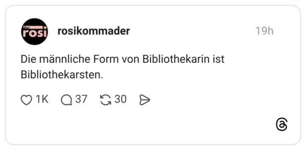 Die männliche Form von Bibliothekarin ist Bibliothekarsten.