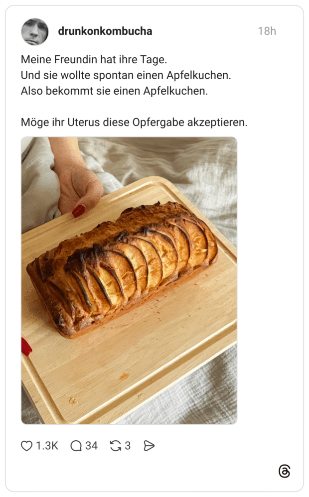 Meine Freundin hat ihre Tage. Und sie wollte spontan einen Apfelkuchen. Also bekommt sie einen Apfelkuchen. Möge ihr Uterus diese Opfergabe akzeptieren.