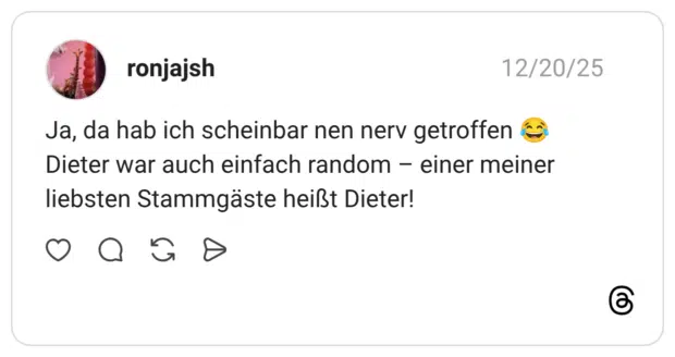 Ja, da hab ich scheinbar nen nerv getroffen Dieter war auch einfach random - einer meiner liebsten Stammgäste heißt Dieter!