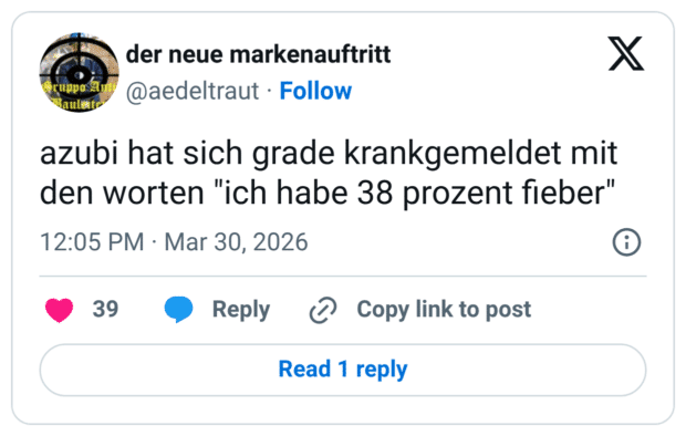 azubi hat sich grade krankgemeldet mit den worten "ich habe 38 prozent fieber"