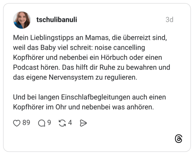 Mein Lieblingstipps an Mamas, die überreizt sind, weil das Baby viel schreit: noise cancelling Kopfhörer und nebenbei ein Hörbuch oder einen Podcast hören. Das hilft dir Ruhe zu bewahren und das eigene Nervensystem zu regulieren. Und bei langen Einschlafbegleitungen auch einen Kopfhörer im Ohr und nebenbei was anhören.