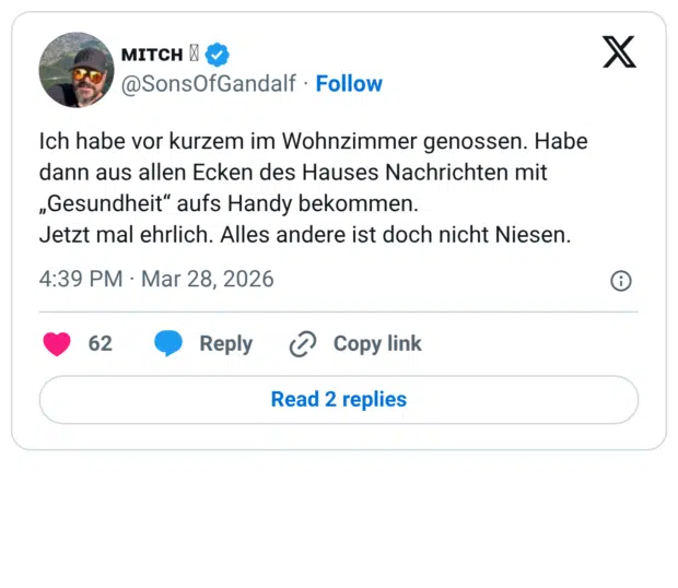 Ich habe vor kurzem im Wohnzimmer genossen. Habe dann aus allen Ecken des Hauses Nachrichten mit „Gesundheit" aufs Handy bekommen. Jetzt mal ehrlich. Alles andere ist doch nicht Niesen