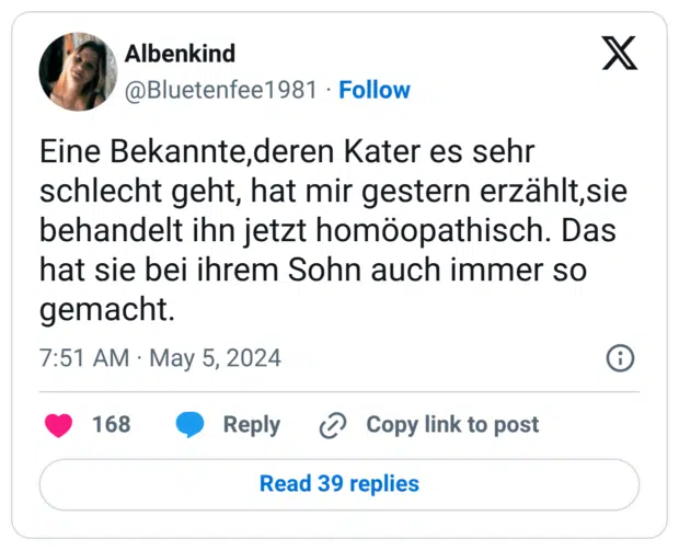 Eine Bekannte,deren Kater es sehr schlecht geht, hat mir gestern erzählt,sie behandelt ihn jetzt homöopathisch. Das hat sie bei ihrem Sohn auch immer so gemacht.
