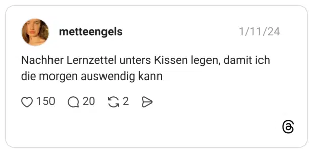 Nachher Lernzettel unters Kissen legen, damit ich die morgen auswendig kann