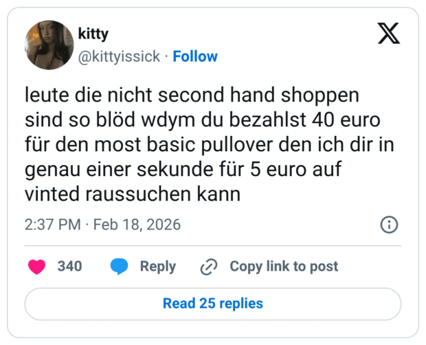 leute die nicht second hand shoppen sind so blöd wdym du bezahlst 40 euro für den most basic pullover den ich dir in genau einer sekunde für 5 euro auf vinted raussuchen kann