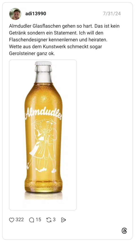 Almdudler Glasflaschen gehen so hart. Das ist kein Getränk sondern ein Statement. Ich will den Flaschendesigner kennenlernen und heiraten. Wette aus dem Kunstwerk schmeckt sogar Gerolsteiner ganz ok.