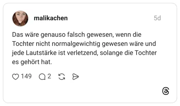 Das wäre genauso falsch gewesen, wenn die Tochter nicht normalgewichtig gewesen wäre und jede Lautstärke ist verletzend, solange die Tochter es gehört hat.