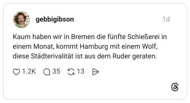 Kaum haben wir in Bremen die fünfte Schießerei in einem Monat, kommt Hamburg mit einem Wolf, diese Städterivalität ist aus dem Ruder geraten.