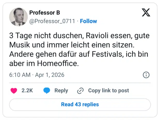 3 Tage nicht duschen, Ravioli essen, gute Musik und immer leicht einen sitzen. Andere gehen dafür auf Festivals, ich bin aber im Homeoffice.