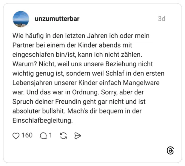 Wie häufig in den letzten Jahren ich oder mein Partner bei einem der Kinder abends mit eingeschlafen bin/ist, kann ich nicht zählen. Warum? Nicht, weil uns unsere Beziehung nicht wichtig genug ist, sondern weil Schlaf in den ersten Lebensjahren unserer Kinder einfach Mangelware war. Und das war in Ordnung. Sorry, aber der Spruch deiner Freundin geht gar nicht und ist absoluter bullshit. Mach's dir bequem in der Einschlafbegleitung.