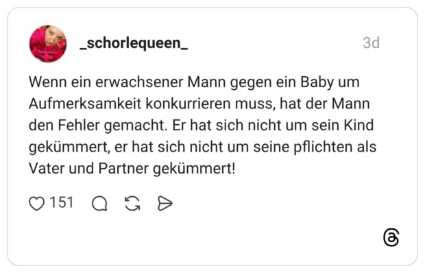 Wenn ein erwachsener Mann gegen ein Baby um Aufmerksamkeit konkurrieren muss, hat der Mann den Fehler gemacht. Er hat sich nicht um sein Kind gekümmert, er hat sich nicht um seine pflichten als Vater und Partner gekümmert!